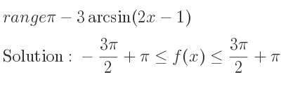 The range of pi-3arcsin(2x-1) is -(3pi)/2+pi<= f(x)<= (3pi)/2+pi